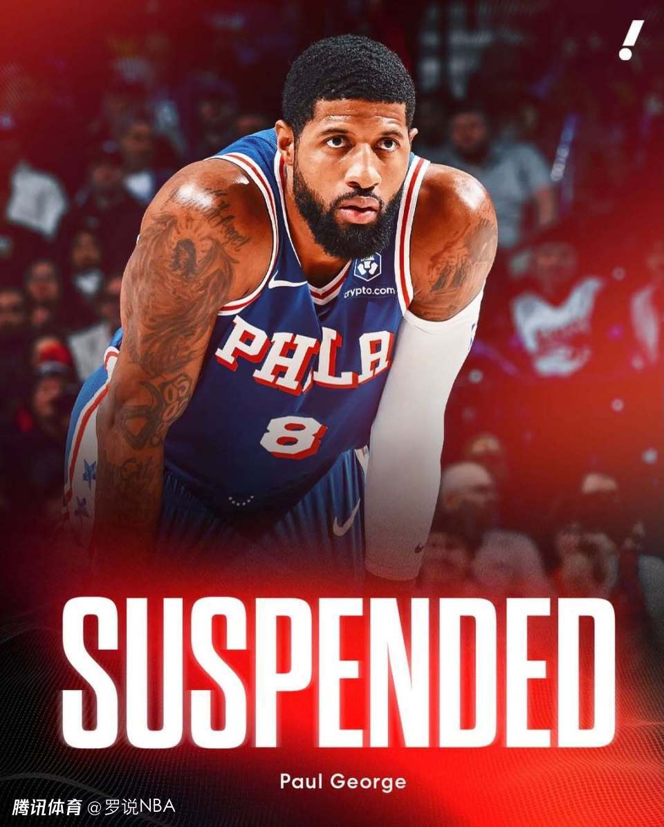 乔治禁赛25场后续：仍有可能被交易 76人冲季后赛容错率低到极点