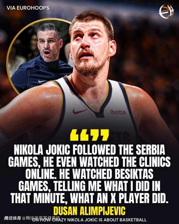 谁说他不爱篮球？塞尔维亚主帅：约基奇会回看训练录像 甚至俱乐部比赛也关注