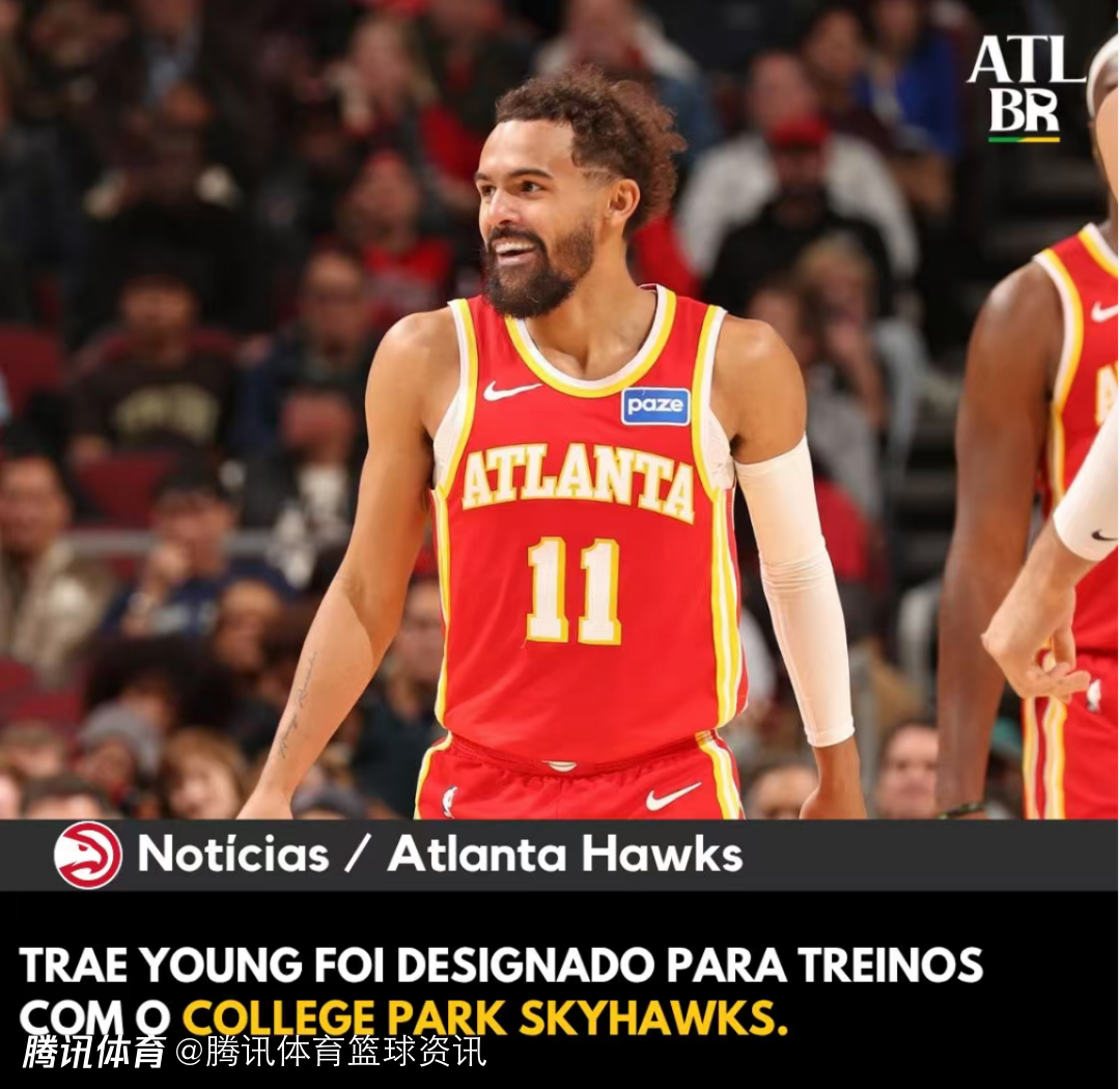 为重返赛场找状态！老鹰官宣：特雷-杨及中锋丹特下放至G联盟附属球队